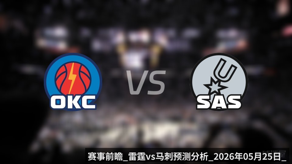 赛事前瞻_雷霆vs马刺预测分析_2026年05月25日_